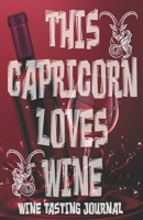 This Capricorn Loves Wines - Wine Tasting Journal: Wine Tasting Log, Winery Tour Tracker, Wine Notebook, Wine Diary, Zodiac Sign Capricorn Astrology Wine Tasting Sheets for Wine Lovers and Wine Collec 1671164717 Book Cover