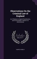 Observations On the Criminal Law of England: As It Relates to Capital Punishments, and On the Mode in Which It Is Administered 1240064195 Book Cover