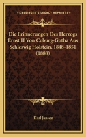 Die Erinnerungen Des Herzogs Ernst II Von Coburg-Gotha Aus Schleswig Holstein, 1848-1851 (1888) 1160078203 Book Cover