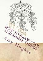 How to Draw Cool and Simple Things (Drawing Books Book 1) 1532869827 Book Cover