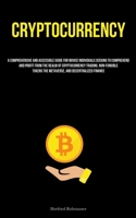 Cryptocurrency: A Comprehensive And Accessible Guide For Novice Individuals Seeking To Comprehend And Profit From The Realm Of Cryptocurrency Trading, Non-Fungible Tokens The Metaverse, And Decentrali 1837878013 Book Cover