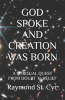 GOD SPOKE AND CREATION WAS BORN: A SPIRITUAL QUEST FROM DOUBT To BELIEF B0F6P3Y6GV Book Cover