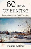 Sixty Years of Hunting: Remembering the Good Old Days 1594536996 Book Cover
