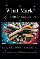 What Mark?: Truth or Tradition: A Mini Guide on the Mark of YHWH vs. the Mark of the Beast B0FJRRT1JM Book Cover