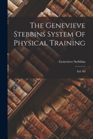 The Genevieve Stebbins System Of Physical Training: Enl. Ed 1016017359 Book Cover