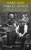 Hard and Unreal Advice: Mothers, Social Science and the Victorian Poverty Experts 023020189X Book Cover