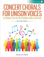 Concert Chorals for Unison Voices: 16 Chorals for the Developing Choir of Any Age 1705163505 Book Cover