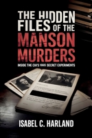 The Hidden Files of The Manson Murders: Inside the CIA's 1960s Secret Experiments B0G4L6XSM9 Book Cover