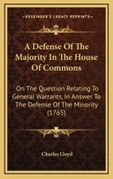 A Defense Of The Majority In The House Of Commons: On The Question Relating To General Warrants, In Answer To The Defense Of The Minority 1166422313 Book Cover