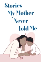 Stories My Mother Never Told Me 1098082915 Book Cover