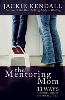 The Mentoring Mom: 11 Ways to Model Christ for Your Child 1596690054 Book Cover