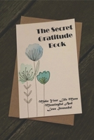 The Secret Gratitude Book_ Make Your Life More Meaningful And Less Stressful: Change Your Habits B08QLTHSWL Book Cover