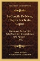 Le Concile De Nicee, D'Apres Les Textes Coptes: Haben Wir Den Achten Schrifttext Der Evangelisten Und Apostel? (1873) 1167474929 Book Cover