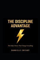 THE DISCIPLINE ADVANTAGE: The Daily Choices that Change Everything B0GW5NHR58 Book Cover
