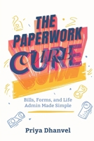 The Paperwork Cure: Bills, Forms, and Life Admin Made Simple: A home system for documents, deadlines, and decisions 9377784824 Book Cover
