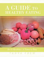 A Guide to Healthy Eating: Do It Healthy: 3 Times a Day 146917779X Book Cover