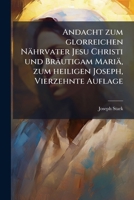Andacht Zum Glorreichen Nährvater Jesu Christi Und Bräutigam Mariä, Zum Heiligen Joseph: Mit Morgen- Abend- Meß- Beicht- Kommunion- Und Andern Gebeten Vermehrt... 1275627323 Book Cover