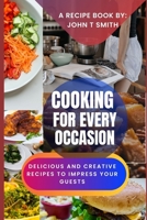Cooking for Every Occasion: Delicious and Creative Recipes to Impress Your Guests B0BT6WT277 Book Cover