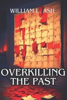 Overkilling The Past B0DZNXXKXW Book Cover