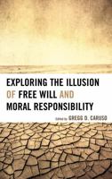 Exploring the Illusion of Free Will and Moral Responsibility 1498516211 Book Cover