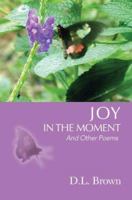 Joy in the Moment: And Other Poems 0595391125 Book Cover