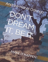 DON'T DREAM IT, BE IT.: MAKE IT HAPPEN! B08YHWPZQR Book Cover