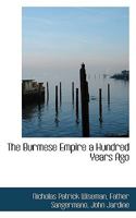 The Burmese Empire a Hundred Years Ago 1013671562 Book Cover