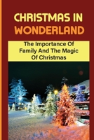 Christmas In Wonderland: The Importance Of Family And The Magic Of Christmas B09KN2JWKJ Book Cover
