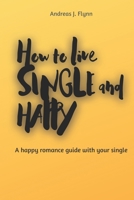 How to live SINGLE and HAPPY: A happy romance guide with your single B08LJV1PHT Book Cover