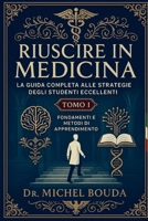 Riuscire in Medicina: La Guida Completa alle Strategie degli Studenti Eccellenti Volume 1: Fondamenti e Metodi di Apprendimento: I Segreti Cognitivi ... Eccellenti Rivelati (Italian Edition) B0FPFG38S4 Book Cover