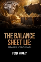 The Balance Sheet Lie: Reclaiming Africa’s Wealth B0GN23SXWD Book Cover