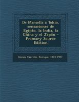 de Marsella � Tokio: Sensaciones de Egipto, La India, La China Y El Jap�n (Classic Reprint) B0BQPT4QF2 Book Cover