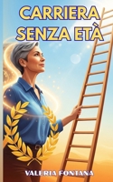 Carriera Senza Età: Come reinventare la tua carriera dopo i 50 anni (Italian Edition) B0FHKJ6N47 Book Cover