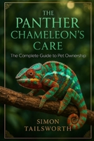 THE PANTHER CHAMELEONS CARE: The complete guide to pet ownership B0FPLQ83PY Book Cover