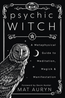 Psychic Witch: A Metaphysical Guide to Meditation, Magick & Manifestation 0738760846 Book Cover