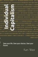 Individual Capitalism: Own your life. Own your choices. Own your future. 0982577710 Book Cover