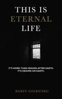 This is Eternal Life: It's More than Heaven after Earth, it's Heaven on Earth 1092958258 Book Cover