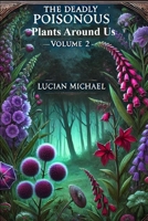 The Deadly Poisonous Plants Around Us- volume 2 (The Deadly Poisonous Plants and Animals Around Us series) B0DS1P95MC Book Cover