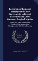 Lectures on the Use of Massage and Early Movements in Recent Fractures: And Other Common Surgical Injuries, Sprains and Their Consequences, Rigidity of the Spine and the Management of Stiff Joints Gen 1340373785 Book Cover