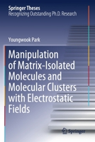 Manipulation of Matrix-Isolated Molecules and Molecular Clusters with Electrostatic Fields 9811586926 Book Cover