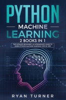 Python Machine Learning: 2 books in 1 - The Ultimate Beginner's & Intermediate Guide to Learn Python Machine Learning Step by Step 1694612805 Book Cover