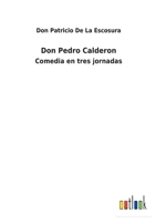 Don Pedro Calderon: Comedia en tres jornadas 1166026167 Book Cover