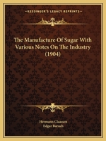 The Manufacture Of Sugar With Various Notes On The Industry 054883119X Book Cover