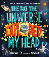 The Day the Universe Exploded My Head: Poems to Take You Into Space and Back Again 0763680257 Book Cover