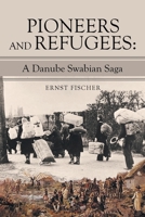 Pioneers and Refugees:: A Danube Swabian Saga 1665715162 Book Cover