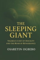 THE SLEEPING GIANT: Nigeria's Cost Of Docility And The Roar Of Renaissance B0FXLJB3TC Book Cover