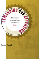 Demanding Our Attention: The Hebrew Bible as a Source for Christian Ethics 0802865690 Book Cover