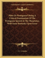 Plato or Protagoras? Being a Critical Examination of the Protagoras Speech in the Theætetus With Som 1016202636 Book Cover