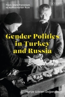 Gender Politics in Turkey and Russia: From State Feminism to Authoritarian Rule 0755646223 Book Cover