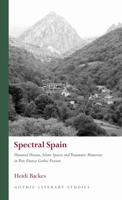 Spectral Spain: Haunted Houses, Silent Spaces and Traumatic Memories in Post-Franco Gothic Fiction (Gothic Literary Studies) 1837721262 Book Cover